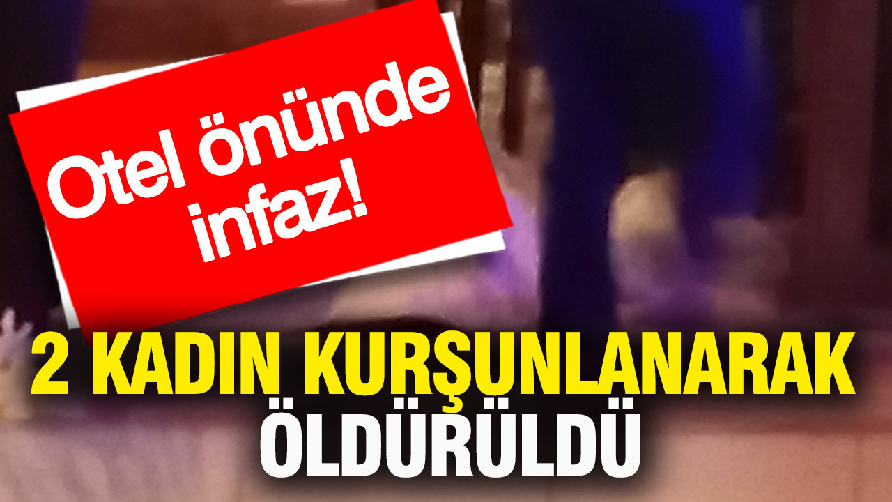 Otel Önünde İki Kadının Ölümü: Silahlı Saldırı Olayı